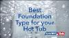 Best Foundation Type For Your Hot Tub