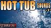 Hot Tub Sounds Jacuzzi Sounds Bubble Bath Sounds Spa Sounds Sounds For Sleeping Sound Of Water